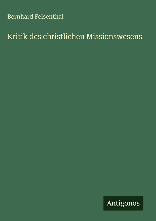 Kritik des christlichen Missionswesens - Bernhard Felsenthal (Buch)