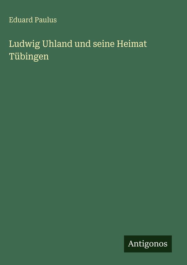 Ludwig Uhland und seine Heimat Tübingen - Eduard Paulus (Buch)