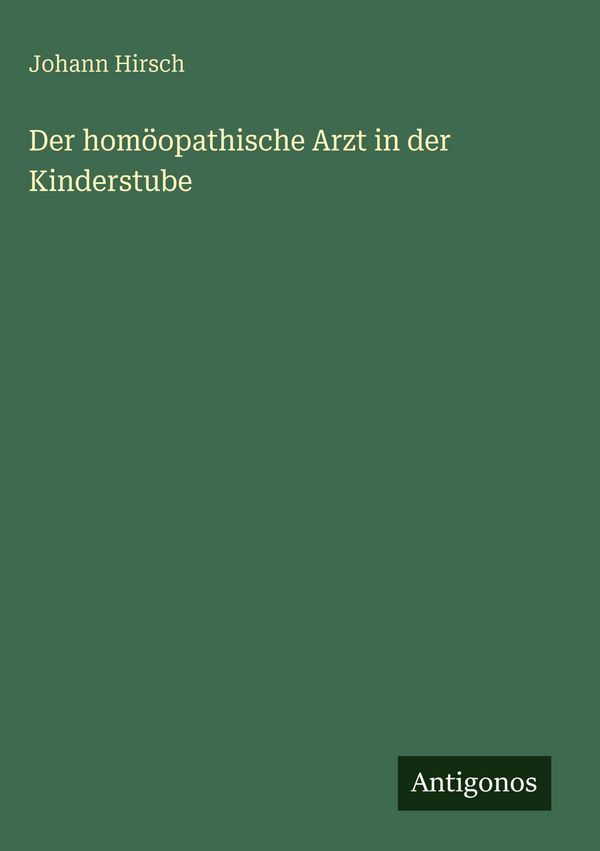Der homöopathische Arzt in der Kinderstube - Johann Hirsch (Buch)