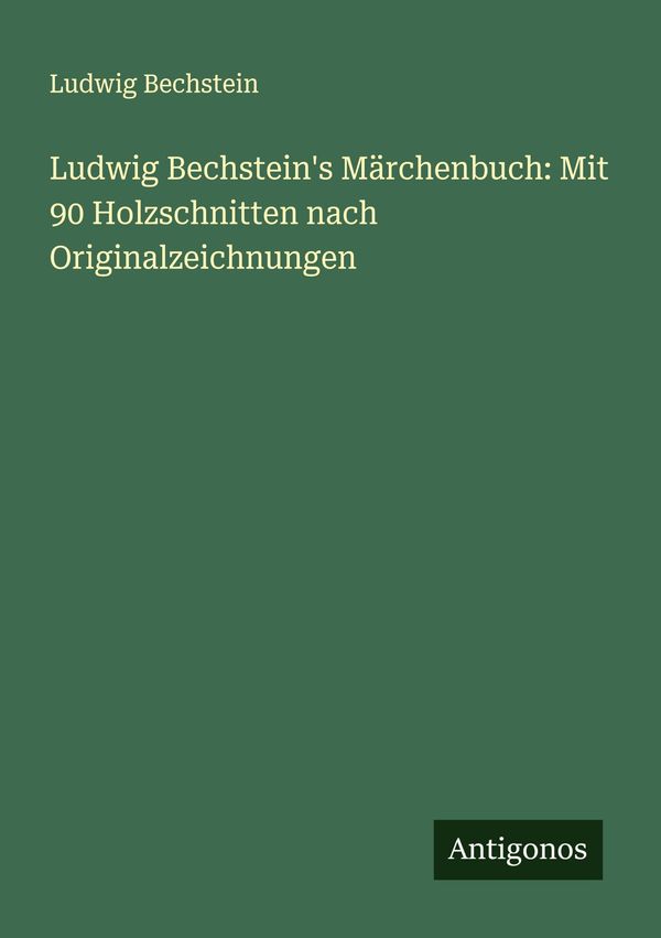 Ludwig Bechsteins Märchenbuch: Mit 90 Holzschnitten nach Originalz...