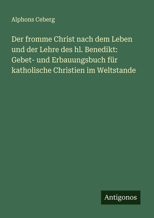 Der fromme Christ nach dem Leben und der Lehre des hl. Benedikt: Ge...