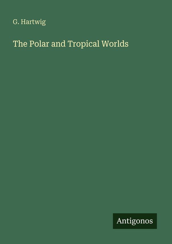 The Polar and Tropical Worlds - G. Hartwig (Buch)