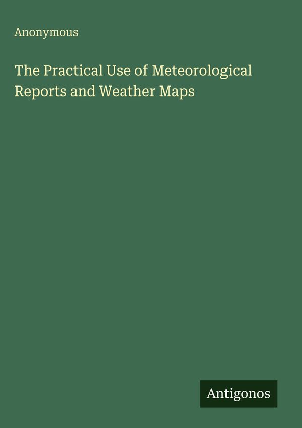 The Practical Use of Meteorological Reports and Weather Maps (Buch)
