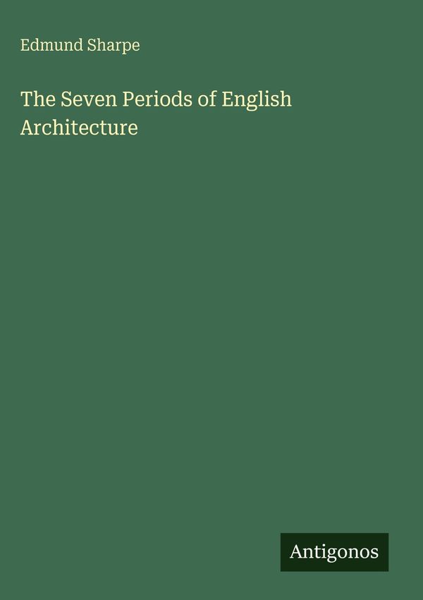 The Seven Periods of English Architecture - Edmund Sharpe (Buch)