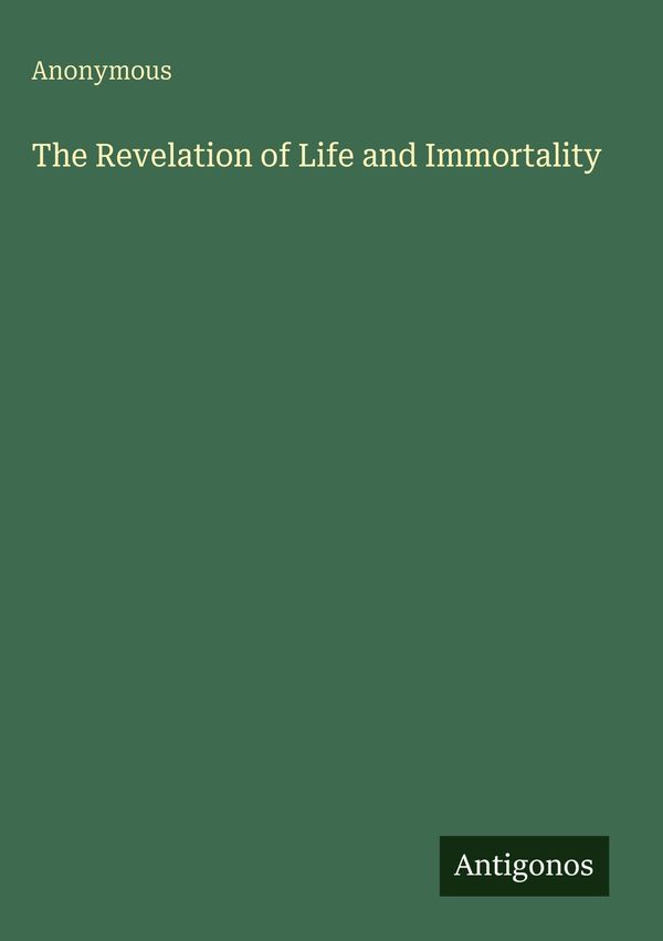 The Revelation of Life and Immortality - Anonymous (Buch)