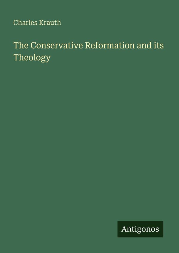 The Conservative Reformation and its Theology - Charles Krauth (Buch)