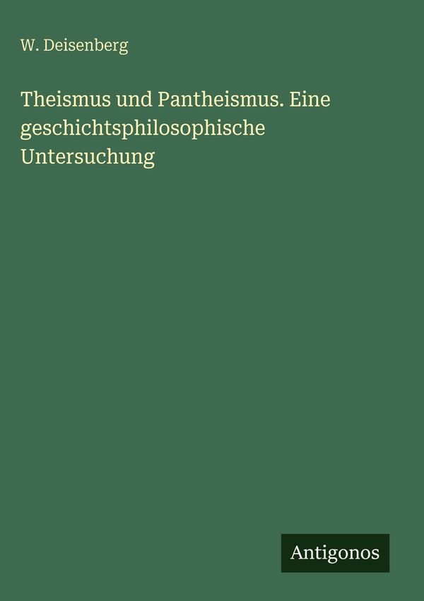 Theismus und Pantheismus. Eine geschichtsphilosophische Untersuchun...