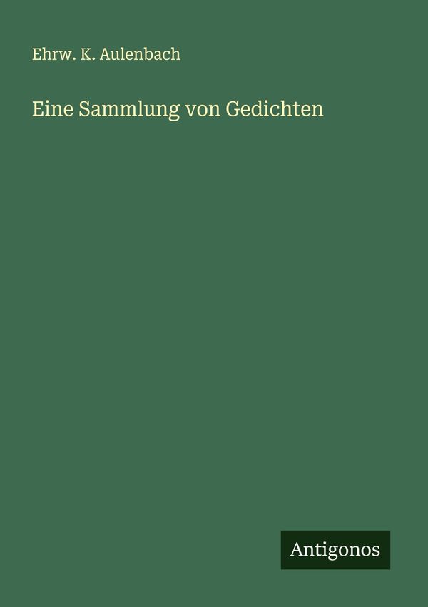Eine Sammlung von Gedichten - Ehrw. K. Aulenbach (Buch)