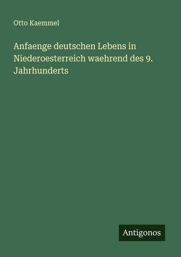 Anfaenge deutschen Lebens in Niederoesterreich waehrend des 9. Jahr...