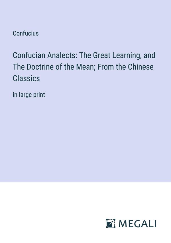 Confucian Analects: The Great Learning, and The Doctrine of the Mea...