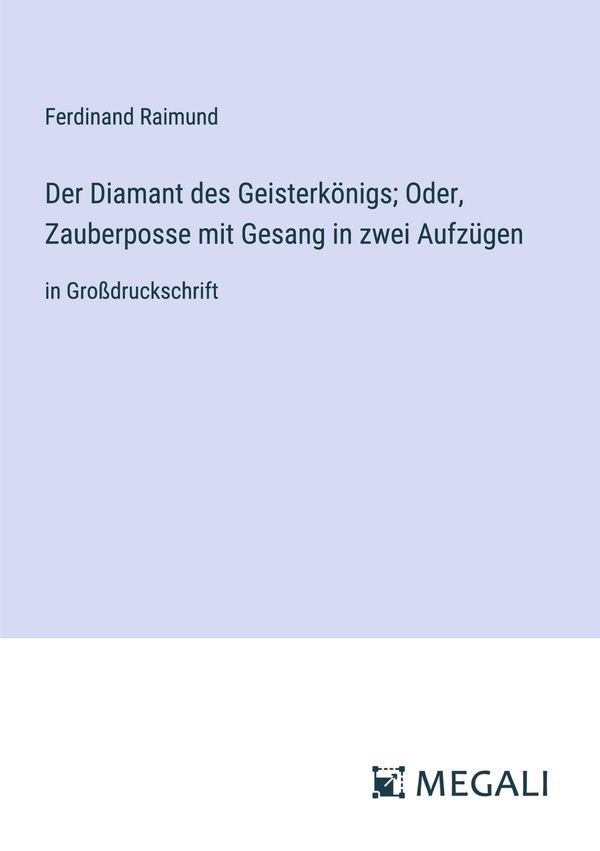 Der Diamant des Geisterkönigs; Oder, Zauberposse mit Gesang in zwei...