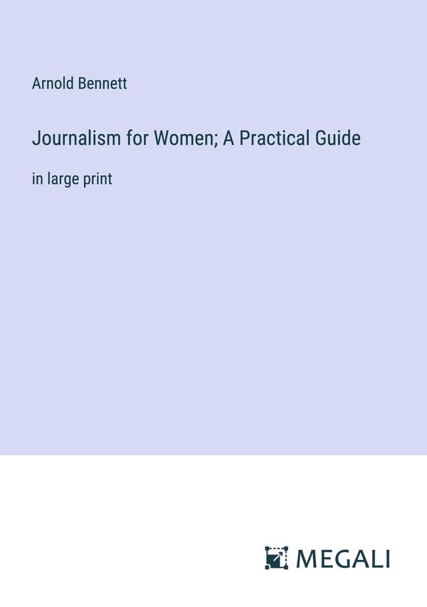 Journalism for Women; A Practical Guide - Arnold Bennett (Buch)