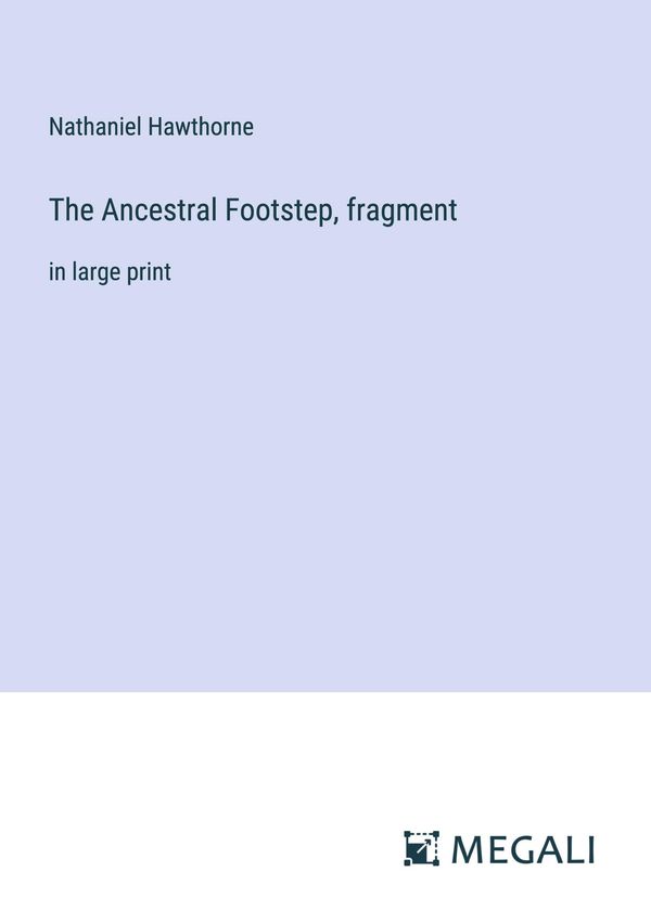 The Ancestral Footstep, fragment - Nathaniel Hawthorne (Buch)