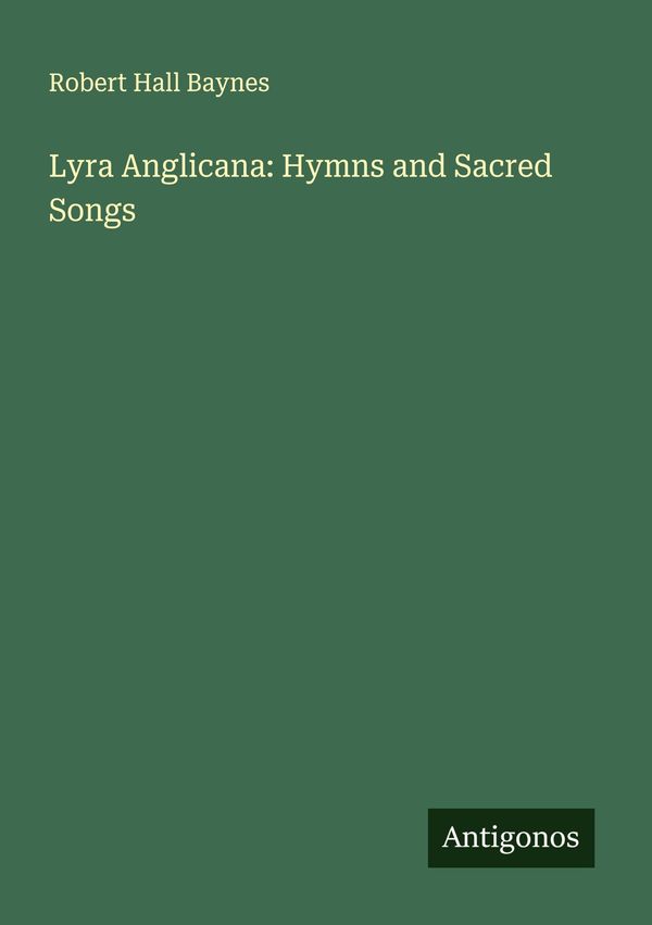 Lyra Anglicana: Hymns and Sacred Songs - Robert Hall Baynes (Buch)