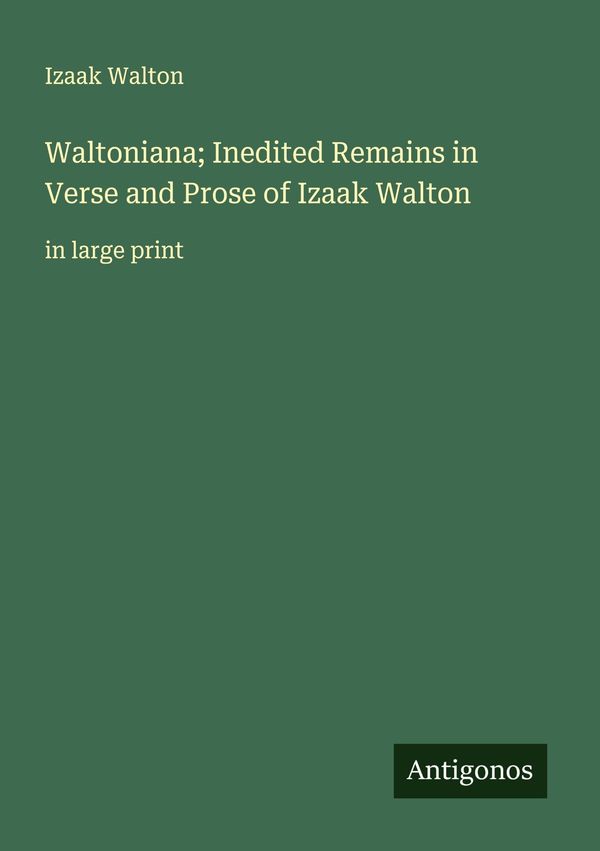 Waltoniana; Inedited Remains in Verse and Prose of Izaak Walton (Buch)