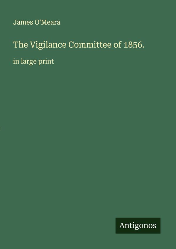 The Vigilance Committee of 1856. - James OMeara (Buch)