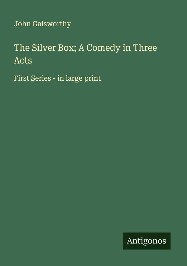 The Silver Box; A Comedy in Three Acts - John Galsworthy (Buch)