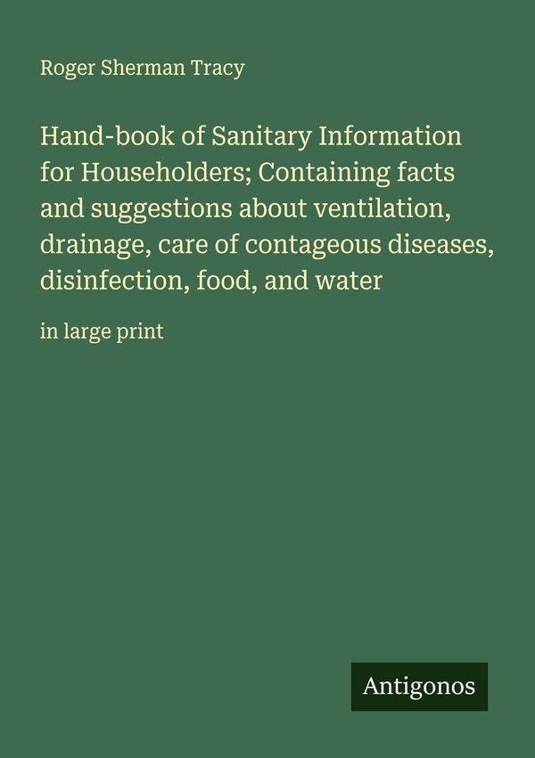 Hand-book of Sanitary Information for Householders; Containing fact...