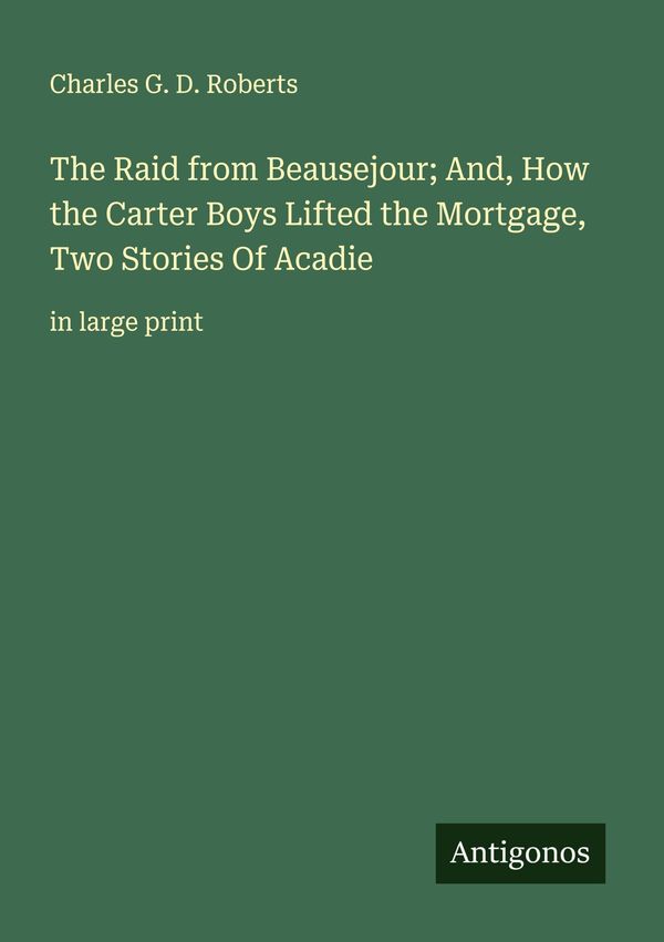 The Raid from Beausejour; And, How the Carter Boys Lifted the Mortg...