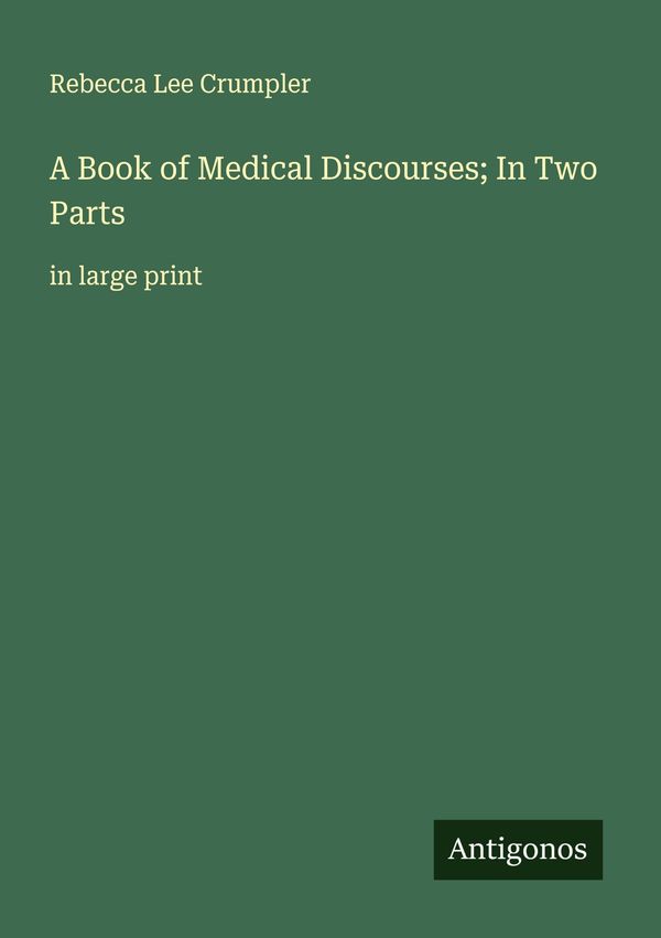 A Book of Medical Discourses; In Two Parts - Rebecca Lee Crumpler