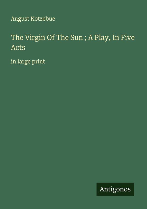The Virgin Of The Sun ; A Play, In Five Acts - August Kotzebue (Buch)