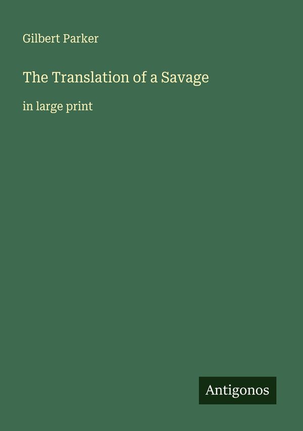 The Translation of a Savage - Gilbert Parker (Buch)