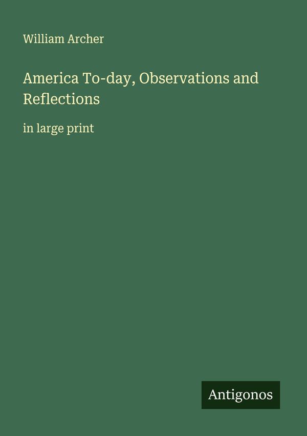America To-day, Observations and Reflections - William Archer (Buch)