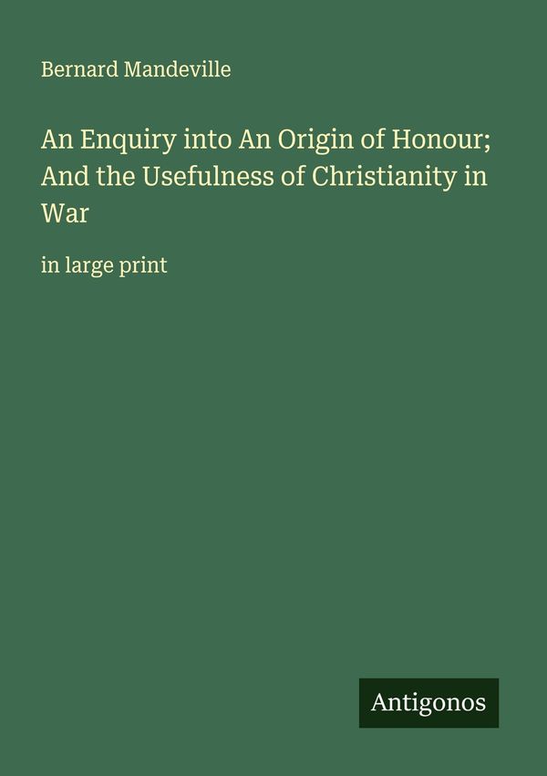 An Enquiry into An Origin of Honour; And the Usefulness of Christia...