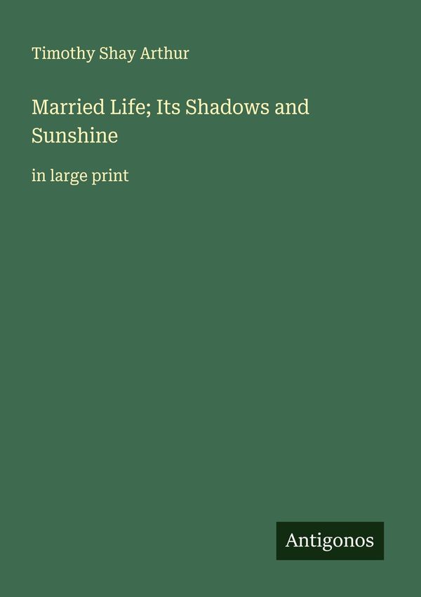 Married Life; Its Shadows and Sunshine - Timothy Shay Arthur (Buch)