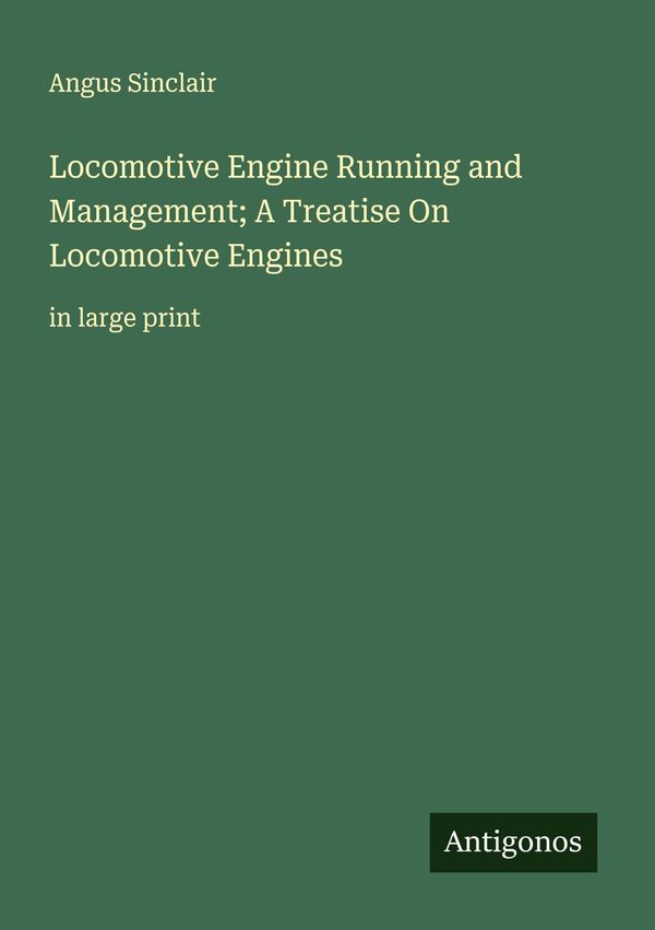 Locomotive Engine Running and Management; A Treatise On Locomotive ...