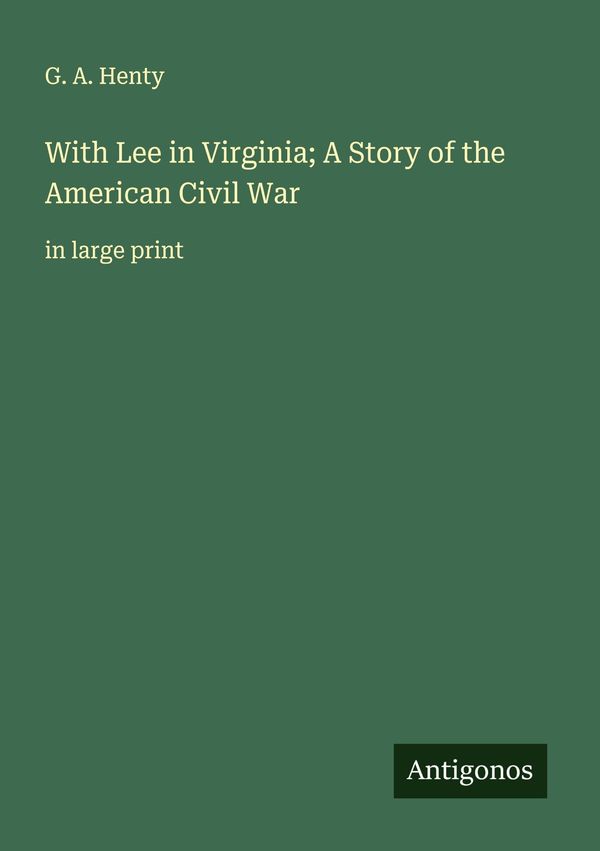 With Lee in Virginia; A Story of the American Civil War - G. A. Henty