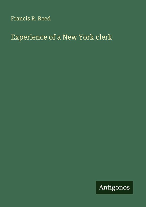 Experience of a New York clerk - Francis R. Reed (Buch)