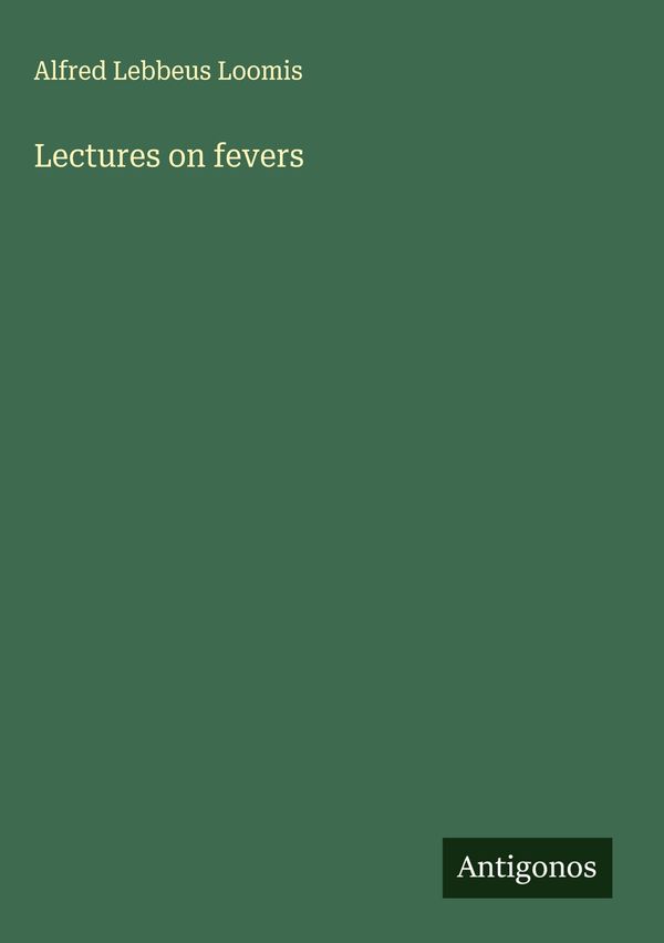 Lectures on fevers - Alfred Lebbeus Loomis (Buch)