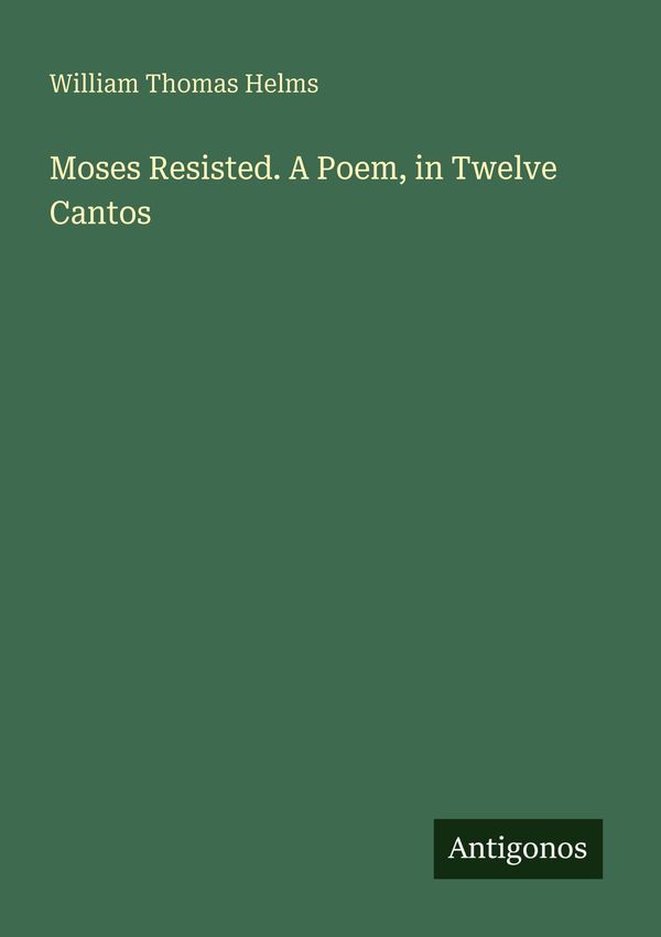 Moses Resisted. A Poem, in Twelve Cantos - William Thomas Helms (Buch)
