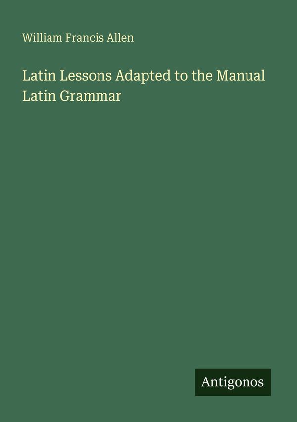 Latin Lessons Adapted to the Manual Latin Grammar (Buch)