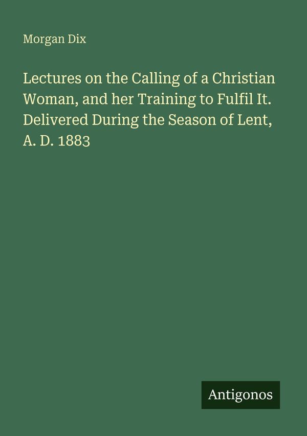 Lectures on the Calling of a Christian Woman, and her Training to F...