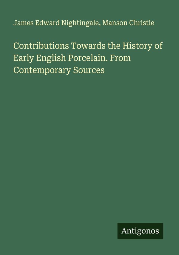 Contributions Towards the History of Early English Porcelain. From ...