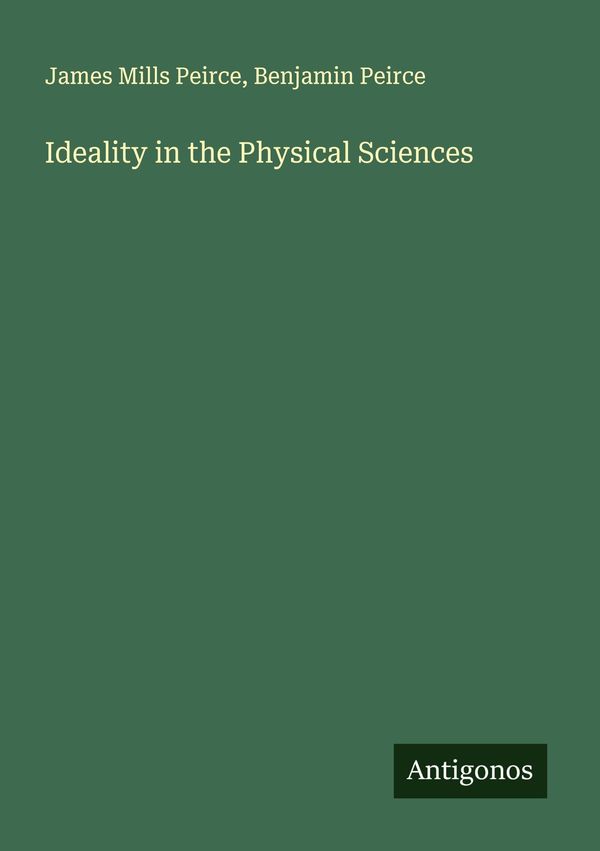 Ideality in the Physical Sciences - James Mills Peirce (Buch)