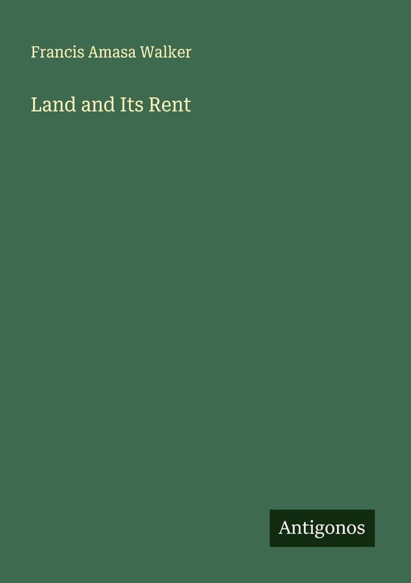 Land and Its Rent - Francis Amasa Walker (Buch)