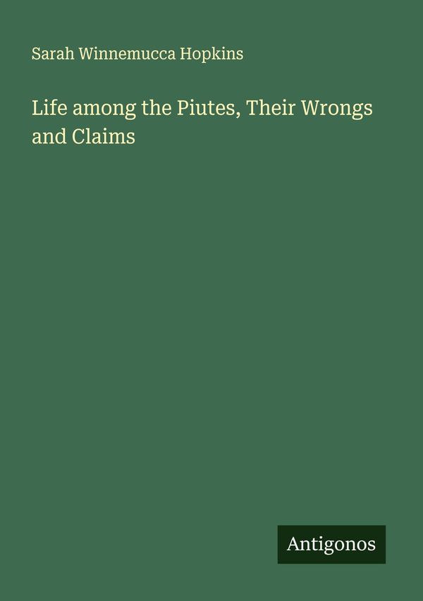 Life among the Piutes, Their Wrongs and Claims (Buch)