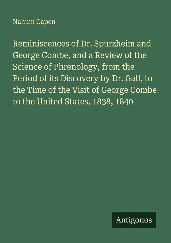 Reminiscences of Dr. Spurzheim and George Combe, and a Review of th...