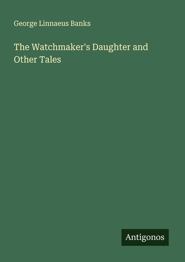 The Watchmakers Daughter and Other Tales - George Linnaeus Banks