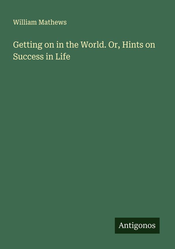 Getting on in the World. Or, Hints on Success in Life (Buch)