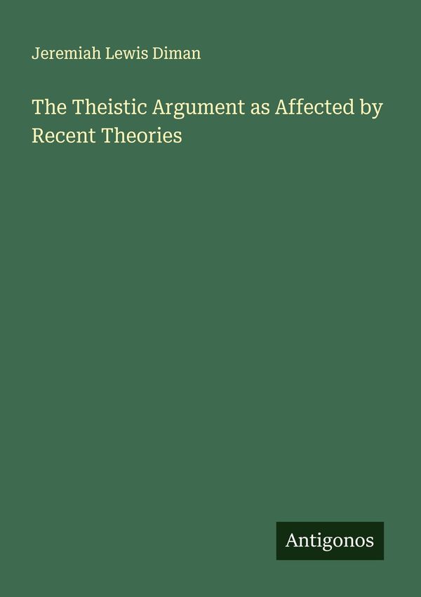 The Theistic Argument as Affected by Recent Theories (Buch)