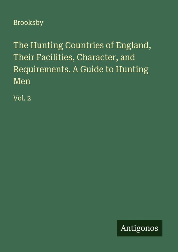 The Hunting Countries of England, Their Facilities, Character, and ...