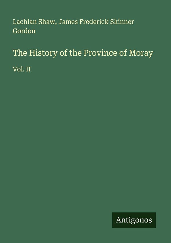 The History of the Province of Moray - Lachlan Shaw (Buch)
