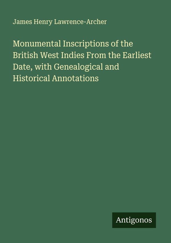Monumental Inscriptions of the British West Indies From the Earlies...