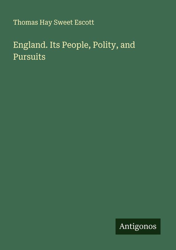 England. Its People, Polity, and Pursuits - Thomas Hay Sweet Escott