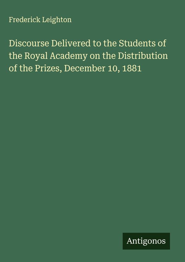 Discourse Delivered to the Students of the Royal Academy on the Dis...