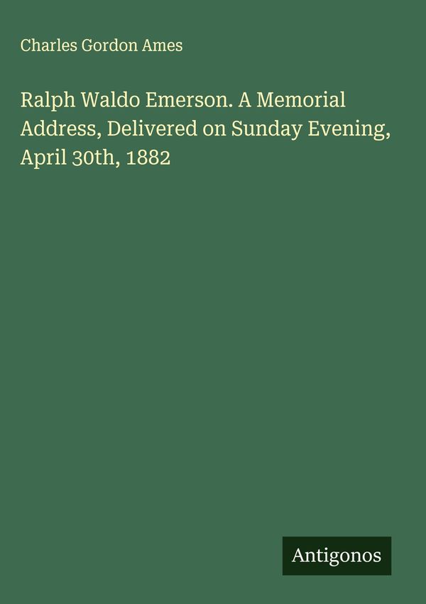 Ralph Waldo Emerson. A Memorial Address, Delivered on Sunday Evenin...
